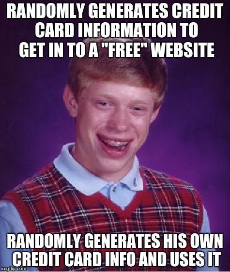 Bad Luck Brian Meme | RANDOMLY GENERATES CREDIT CARD INFORMATION TO GET IN TO A "FREE" WEBSITE; RANDOMLY GENERATES HIS OWN CREDIT CARD INFO AND USES IT | image tagged in memes,bad luck brian | made w/ Imgflip meme maker