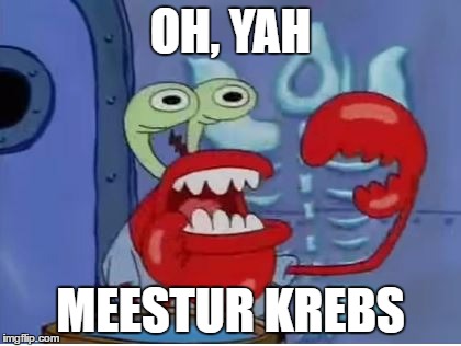 Oh, yeah Mr. krabs! | OH, YAH; MEESTUR KREBS | image tagged in mr krabs choking,oh yeah mr krabs,spongebob,mr krabs | made w/ Imgflip meme maker