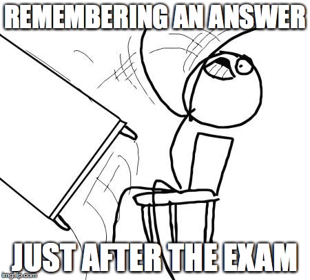 Table Flip Guy | REMEMBERING AN ANSWER; JUST AFTER THE EXAM | image tagged in memes,table flip guy | made w/ Imgflip meme maker