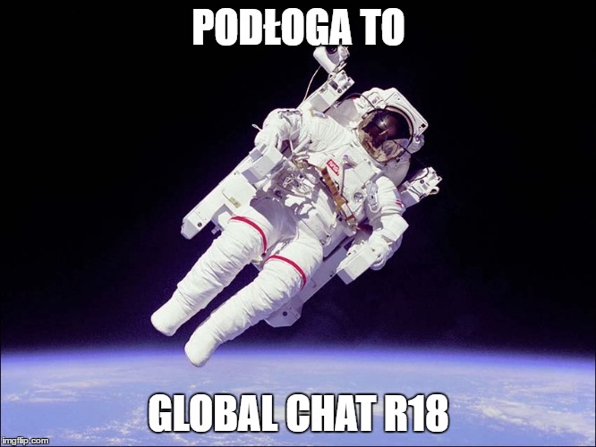 Astronauta | PODŁOGA TO; GLOBAL CHAT R18 | image tagged in astronauta | made w/ Imgflip meme maker