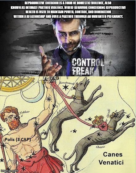 Control Freak | REPRODUCTIVE COERCION IS A FORM OF DOMESTIC VIOLENCE, ALSO KNOWN AS INTIMATE PARTNER VIOLENCE, WHERE BEHAVIOR CONCERNING REPRODUCTIVE HEALTH IS USED TO MAINTAIN POWER, CONTROL, AND DOMINATION WITHIN A RELATIONSHIP AND OVER A PARTNER THROUGH AN UNWANTED PREGNANCY. | image tagged in control freak | made w/ Imgflip meme maker