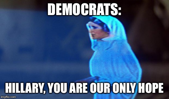 DEMOCRATS: HILLARY, YOU ARE OUR ONLY HOPE | made w/ Imgflip meme maker