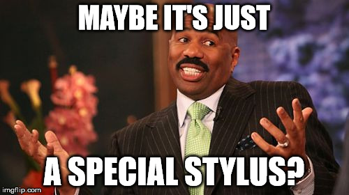 Steve Harvey Meme | MAYBE IT'S JUST A SPECIAL STYLUS? | image tagged in memes,steve harvey | made w/ Imgflip meme maker