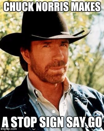 Chuck Norris Meme | CHUCK NORRIS MAKES; A STOP SIGN SAY GO | image tagged in memes,chuck norris | made w/ Imgflip meme maker