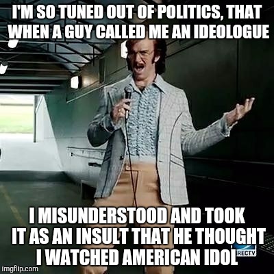 Bad comedian Eli Manning | I'M SO TUNED OUT OF POLITICS, THAT WHEN A GUY CALLED ME AN IDEOLOGUE; I MISUNDERSTOOD AND TOOK IT AS AN INSULT THAT HE THOUGHT I WATCHED AMERICAN IDOL | image tagged in bad comedian eli manning | made w/ Imgflip meme maker