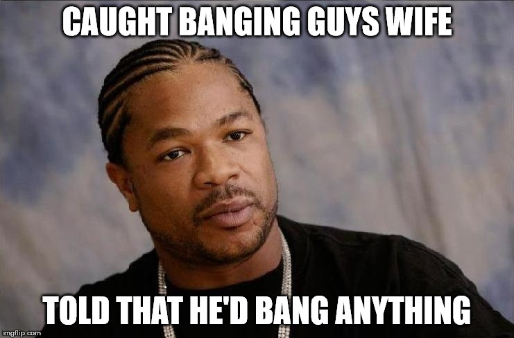 True story. | CAUGHT BANGING GUYS WIFE TOLD THAT HE'D BANG ANYTHING | image tagged in adultry,accusation | made w/ Imgflip meme maker