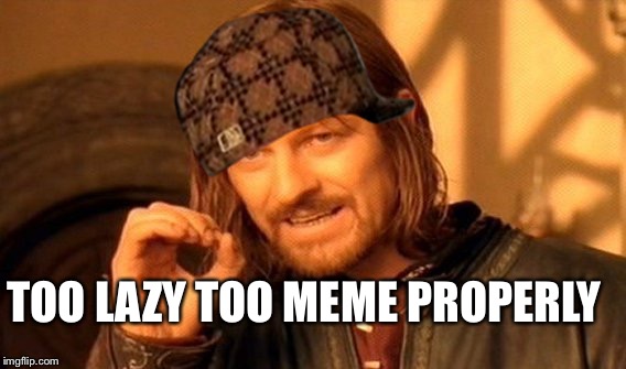 Apple pie | TOO LAZY TOO MEME PROPERLY | image tagged in memes,one does not simply,scumbag | made w/ Imgflip meme maker