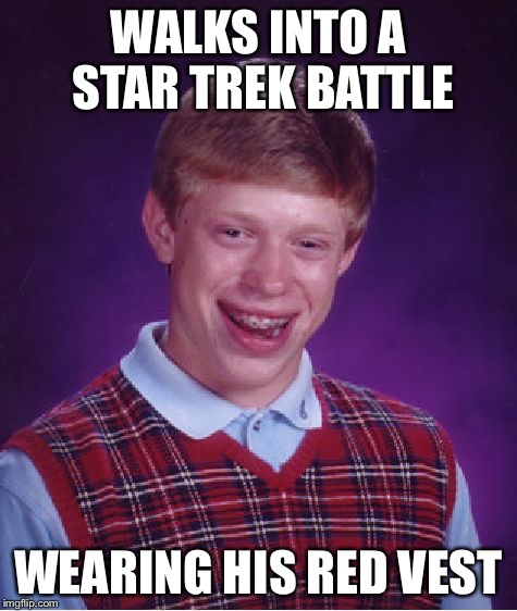 Bad Luck Brian Meme | WALKS INTO A STAR TREK BATTLE WEARING HIS RED VEST | image tagged in memes,bad luck brian | made w/ Imgflip meme maker