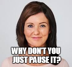 WHY DON'T YOU JUST PAUSE IT? | made w/ Imgflip meme maker