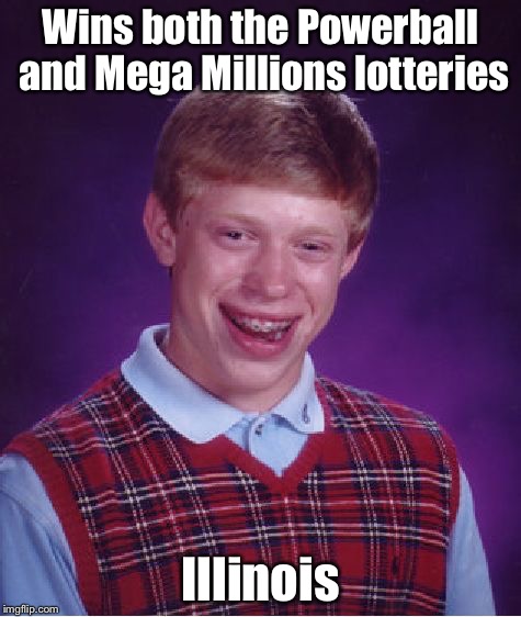 Bad Luck Brian | Wins both the Powerball and Mega Millions lotteries; Illinois | image tagged in memes,bad luck brian | made w/ Imgflip meme maker