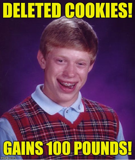 Bad Luck Brian Meme | DELETED COOKIES! GAINS 100 POUNDS! | image tagged in memes,bad luck brian | made w/ Imgflip meme maker