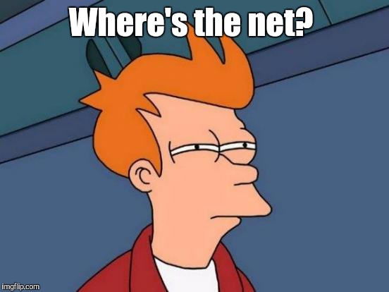 Futurama Fry Meme | Where's the net? | image tagged in memes,futurama fry | made w/ Imgflip meme maker