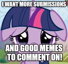 Eh, I'm lazy! | I WANT MORE SUBMISSIONS; AND GOOD MEMES TO COMMENT ON! | image tagged in sad twilight,memes,ponies,lazy | made w/ Imgflip meme maker