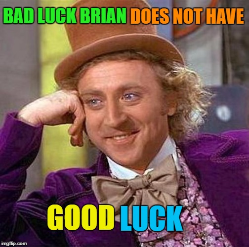 Creepy Condescending Wonka Meme | BAD LUCK BRIAN LUCK GOOD DOES NOT HAVE | image tagged in memes,creepy condescending wonka | made w/ Imgflip meme maker