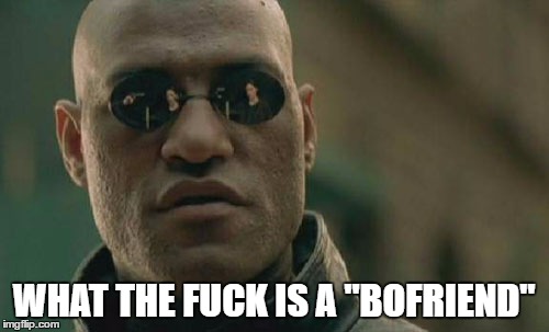 Matrix Morpheus Meme | WHAT THE F**K IS A "BOFRIEND" | image tagged in memes,matrix morpheus | made w/ Imgflip meme maker