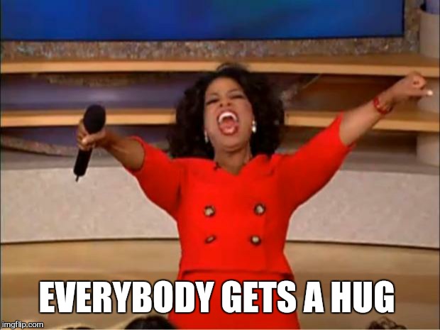 Oprah You Get A Meme | EVERYBODY GETS A HUG | image tagged in memes,oprah you get a | made w/ Imgflip meme maker