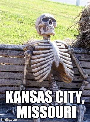 Waiting Skeleton Meme | KANSAS CITY, MISSOURI | image tagged in memes,waiting skeleton | made w/ Imgflip meme maker
