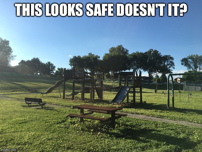 Unsafe Park | THIS LOOKS SAFE DOESN'T IT? | image tagged in unsafe park,playground | made w/ Imgflip meme maker