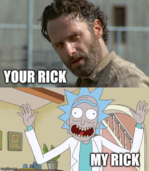 Your Rick, My Rick | YOUR RICK; MY RICK | image tagged in the walking dead,rick and morty,rick grimes,walking dead,wubba lubba dub dub,rick sanchez | made w/ Imgflip meme maker