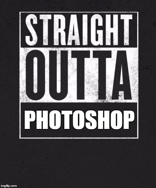 Straight Outta X blank template | PHOTOSHOP | image tagged in straight outta x blank template | made w/ Imgflip meme maker