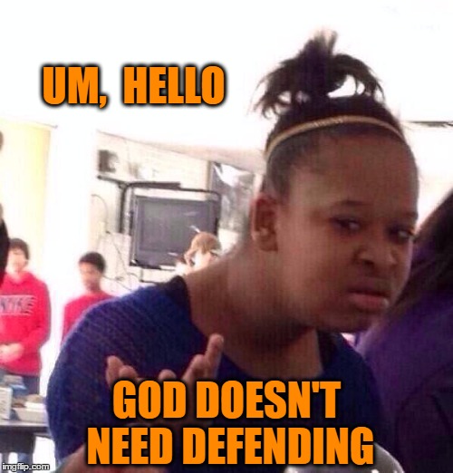 Black Girl Wat Meme | UM,  HELLO GOD DOESN'T NEED DEFENDING | image tagged in memes,black girl wat | made w/ Imgflip meme maker