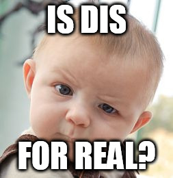 Skeptical Baby Meme | IS DIS FOR REAL? | image tagged in memes,skeptical baby | made w/ Imgflip meme maker