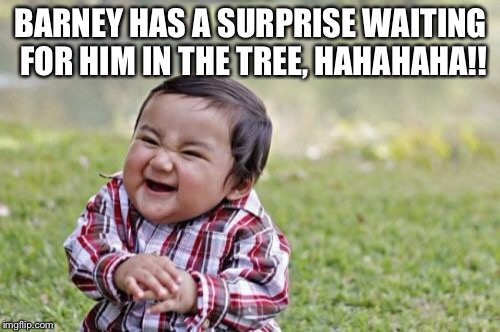 Barney Purple Dinosaur Trap In Tree | BARNEY HAS A SURPRISE WAITING FOR HIM IN THE TREE, HAHAHAHA!! | image tagged in memes,evil toddler,barney the dinosaur,tree,killed,not so pleasant surprise | made w/ Imgflip meme maker