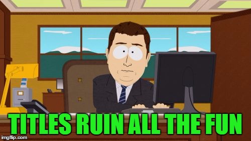 Aaaaand Its Gone Meme | TITLES RUIN ALL THE FUN | image tagged in memes,aaaaand its gone | made w/ Imgflip meme maker
