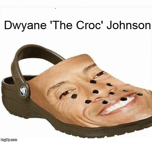 Wonder if he should've wore these in Baywatch?  | Dwyane 'The Croc' Johnson | image tagged in crocs,dwayne johnson | made w/ Imgflip meme maker