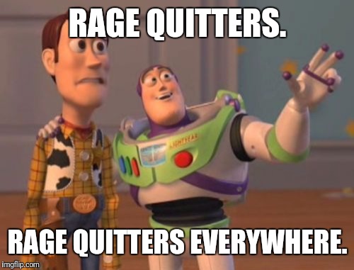 X, X Everywhere Meme | RAGE QUITTERS. RAGE QUITTERS EVERYWHERE. | image tagged in memes,x x everywhere | made w/ Imgflip meme maker