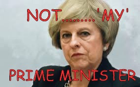NOT.........'MY'; PRIME MINISTER | image tagged in theresa may,tories,thieves,fascists | made w/ Imgflip meme maker