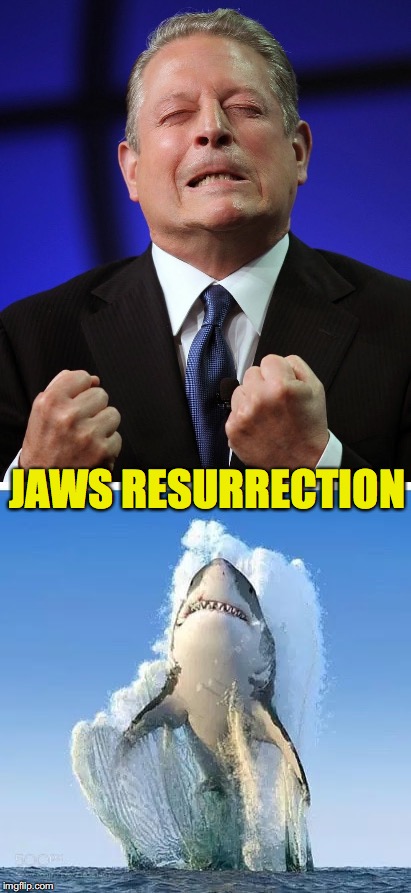 Praying for it to happen | JAWS RESURRECTION | image tagged in great white shark,al gore,resurrection,climate change | made w/ Imgflip meme maker