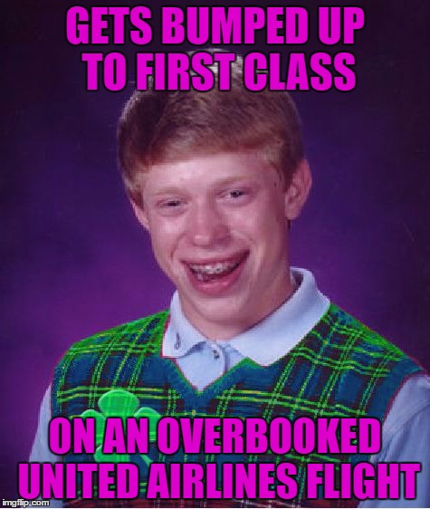 Good Luck Brian Week...A RebellingFromRebellion Event |  GETS BUMPED UP TO FIRST CLASS; ON AN OVERBOOKED UNITED AIRLINES FLIGHT | image tagged in good luck brian,memes,united airlines,good luck,funny,rebellingfromrebellion | made w/ Imgflip meme maker