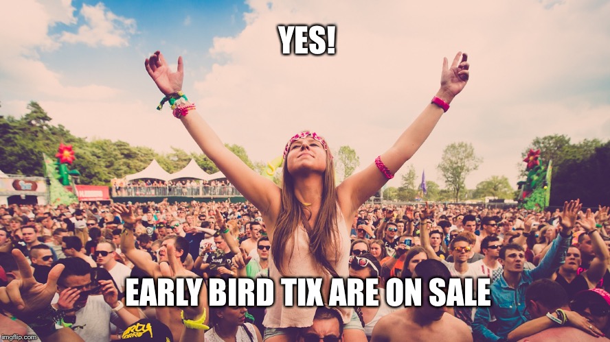 Festival  | YES! EARLY BIRD TIX ARE ON SALE | image tagged in festival | made w/ Imgflip meme maker