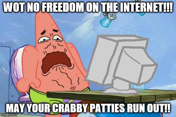 Patrick Star Internet Disgust | WOT NO FREEDOM ON THE INTERNET!!! MAY YOUR CRABBY PATTIES RUN OUT!! | image tagged in patrick star internet disgust | made w/ Imgflip meme maker