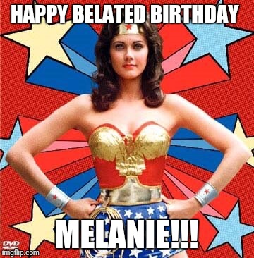 Wonder Woman | HAPPY BELATED BIRTHDAY; MELANIE!!! | image tagged in wonder woman | made w/ Imgflip meme maker