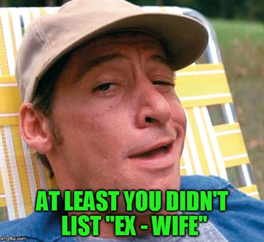 AT LEAST YOU DIDN'T LIST "EX - WIFE" | made w/ Imgflip meme maker