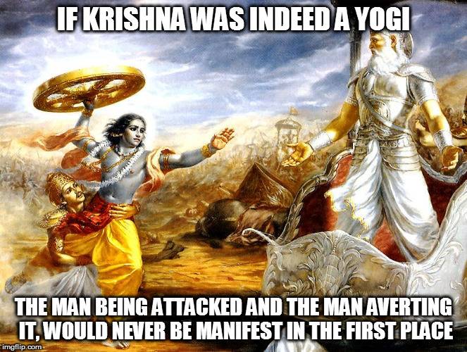 IF KRISHNA WAS INDEED A YOGI; THE MAN BEING ATTACKED AND THE MAN AVERTING IT, WOULD NEVER BE MANIFEST IN THE FIRST PLACE | image tagged in kedar joshi,krishna,vishnu,arjuna,yogi,bhagavad gita | made w/ Imgflip meme maker