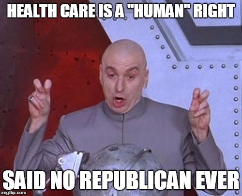 republican health care | HEALTH CARE IS A "HUMAN" RIGHT; SAID NO REPUBLICAN EVER | image tagged in memes,dr evil laser,republican,healthcare,human rights | made w/ Imgflip meme maker