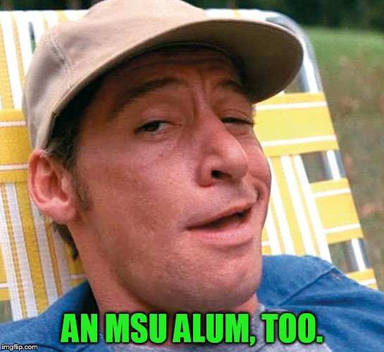 AN MSU ALUM, TOO. | made w/ Imgflip meme maker