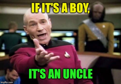 Picard Wtf Meme | IF IT'S A BOY, IT'S AN UNCLE | image tagged in memes,picard wtf | made w/ Imgflip meme maker