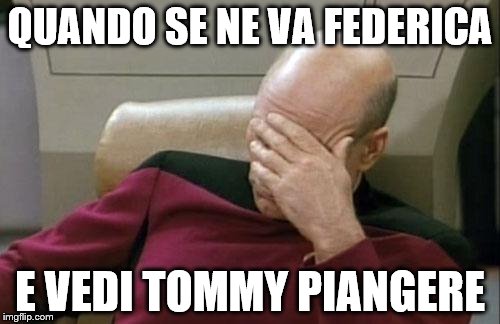 Captain Picard Facepalm Meme | QUANDO SE NE VA FEDERICA; E VEDI TOMMY PIANGERE | image tagged in memes,captain picard facepalm | made w/ Imgflip meme maker