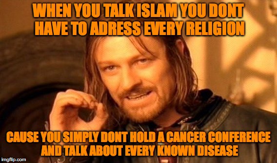 One Does Not Simply Meme | WHEN YOU TALK ISLAM YOU DONT HAVE TO ADRESS EVERY RELIGION; CAUSE YOU SIMPLY DONT HOLD A CANCER CONFERENCE AND TALK ABOUT EVERY KNOWN DISEASE | image tagged in memes,one does not simply | made w/ Imgflip meme maker