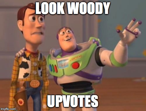 X, X Everywhere Meme | LOOK WOODY UPVOTES | image tagged in memes,x x everywhere | made w/ Imgflip meme maker