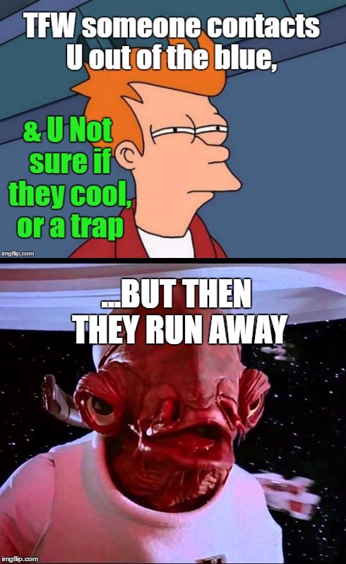 Can't tell if it's Paranoia or a Trap #RevolutionaryProblems LOL | ...BUT THEN THEY RUN AWAY | image tagged in not sure ifits a trap,revolution,futurama fry | made w/ Imgflip meme maker