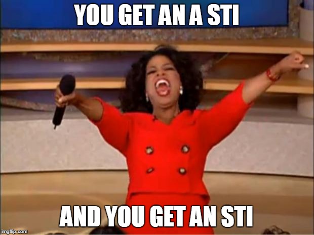 Oprah You Get A | YOU GET AN A STI; AND YOU GET AN STI | image tagged in memes,oprah you get a | made w/ Imgflip meme maker