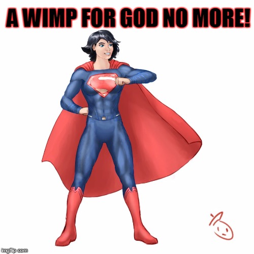 Superwoman | A WIMP FOR GOD NO MORE! | image tagged in superwoman | made w/ Imgflip meme maker