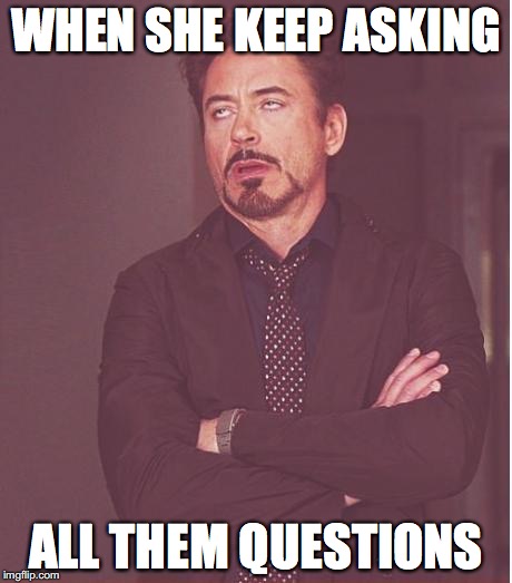 WHEN SHE KEEP ASKING; ALL THEM QUESTIONS | image tagged in women | made w/ Imgflip meme maker