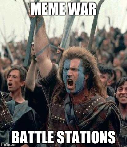 Braveheart | MEME WAR; BATTLE STATIONS | image tagged in braveheart | made w/ Imgflip meme maker