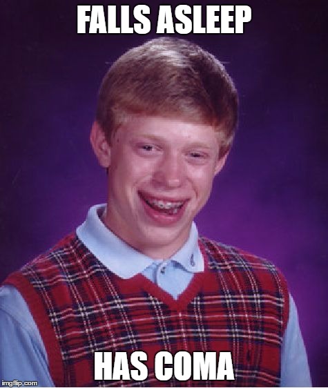 Bad Luck Brian Meme | FALLS ASLEEP; HAS COMA | image tagged in memes,bad luck brian | made w/ Imgflip meme maker